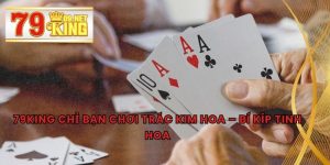 79KING Chỉ Bạn Chơi Trác Kim Hoa